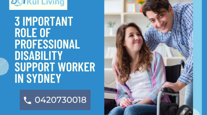 3 Important Role Of Professional Disability Support Worker In Sydney